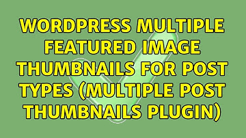 Wordpress: Multiple featured image thumbnails for post types (Multiple Post Thumbnails plugin)