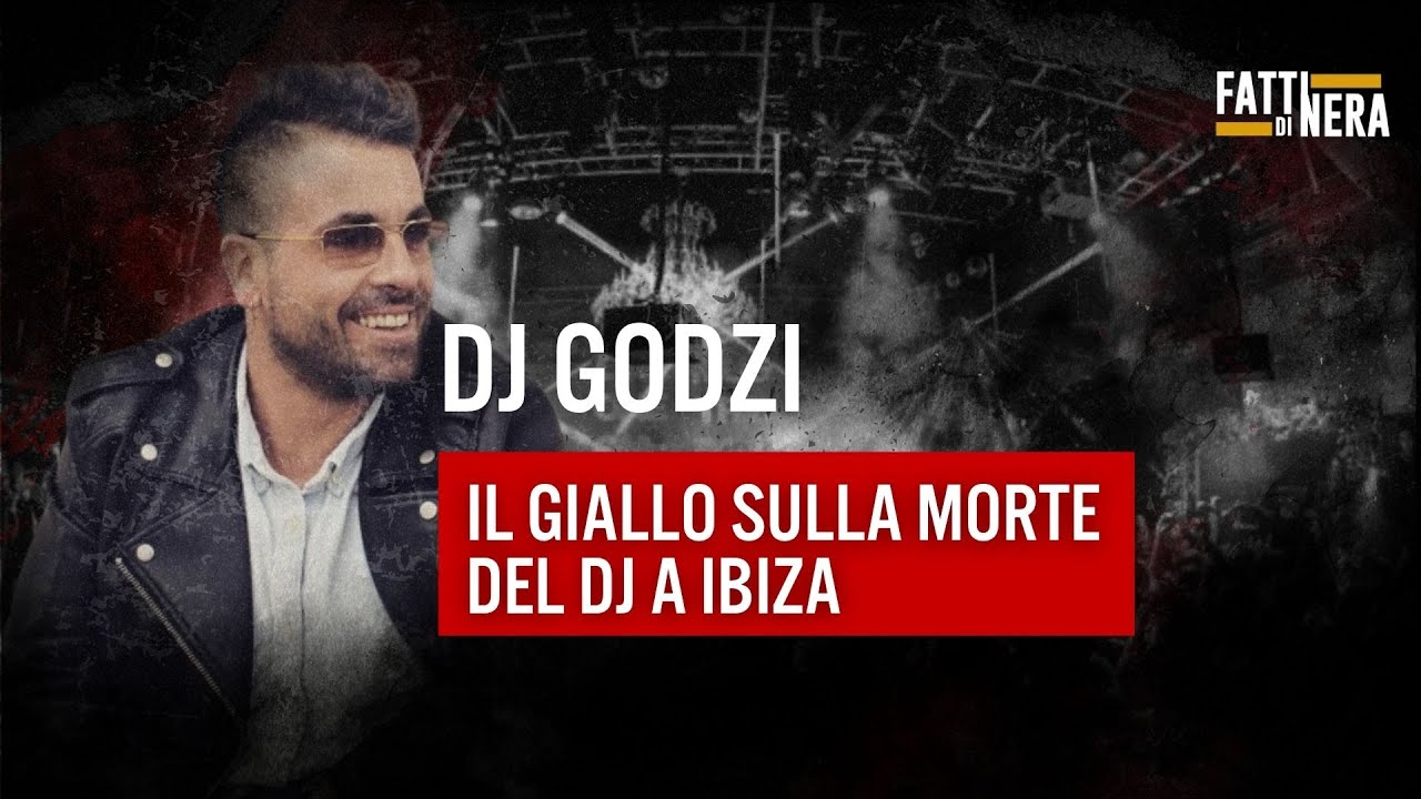 🟡DJ GODZI: IL GIALLO SULLA MORTE DEL DJ A IBIZA