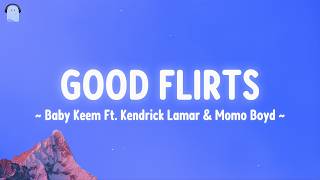 Good Flirts - @babykeem  ft. @kendricklamar  @momoboyd lyrics