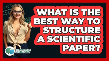 What Is The Best Way To Structure A Scientific Paper? - The Language Library
