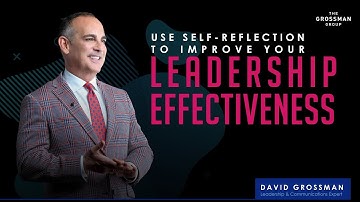 Use Self-Reflection to Improve Your Leadership Effectiveness | David Grossman