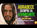 ESCUCHA CADA MAÑANA ESTA PODEROSA ORACION DE ACCION DE GRACIAS | EMPIEZA TU DIA CON DIOS - GRATITUD