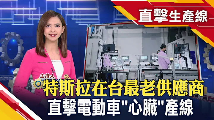 供货特斯拉17年!台厂力拼整合零件 卡位电动车产业链 【直击生产线】｜主播许娸雯│非凡财经新闻 - 天天要闻