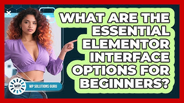 What Are The Essential Elementor Interface Options For Beginners? - WP Solutions Guru