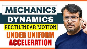 MECHANICS | Rectilinear Motion Under Uniform Acceleration | KINEMATICS | DYNAMICS