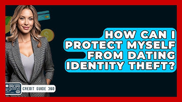 How Can I Protect Myself From Dating Identity Theft? - CreditGuide360.com