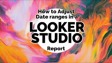 How to Adjust Date Ranges in Looker Studio