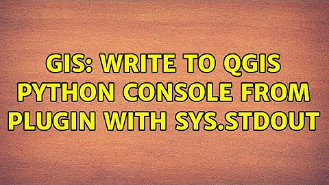 GIS: Write to QGIS python console from plugin with sys.stdout (2 Solutions!!)
