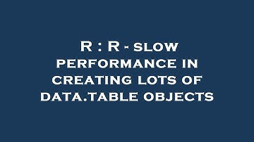 R : R - slow performance in creating lots of data.table objects