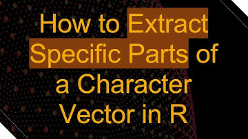 How to Extract Specific Parts of a Character Vector in R