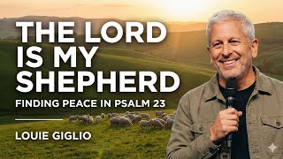 The Lord is My Shepherd: Finding Peace in Psalm 23 | Louie Giglio
