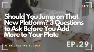 29: Should You Jump on That New Platform? 3 Questions to Ask Before You Add More to Your Plate