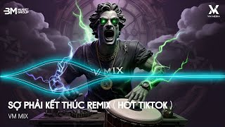 Sợ Phải Kết Thúc Remix - Sợ Mình Phải Kết Thúc Rồi Hai Đường Hai Lối Riêng - Nhạc Remix TikTok Hot