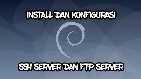 INSTALL DAN KONFIGURASI SSH SERVER DAN FTP SERVER