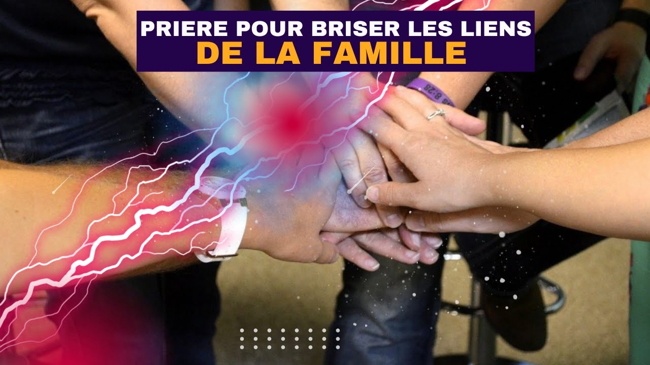 PRIERE POUR BRISER LES LIENS DE LA FAMILLE - YouTube