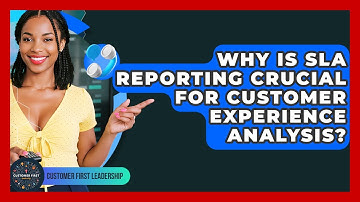 Why Is SLA Reporting Crucial For Customer Experience Analysis? - Customer First Leadership
