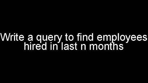 Sql Query : write a query to find employees hired in last n months - employee hired in last n months