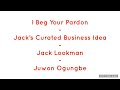 I Beg Your Pardon - Jack’s Curated Business Ideas - Jack Lookman - Juwon Ogungbe - Olayinka Carew 