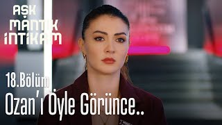 Ozanı öyle görünce.. - Aşk Mantık İntikam 18. Bölüm