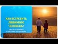 Как увеличить шансы на встречу с любимым человеком? Фрагмент вебинара «Трансерфинг и отношения»