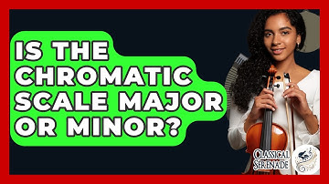 Is The Chromatic Scale Major Or Minor? - Classical Serenade