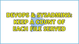 DevOps & SysAdmins: keep a count of each file served (4 Solutions!!) Wealth