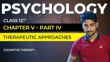 Class 12 Psychology Chapter 5 Part 04/06 - Therapeutic Approach - Cognitive Therapy | Vishal Pandey