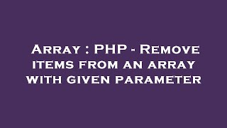 Array : PHP - Remove items from an array with given parameter