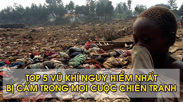 TOP 5 vũ khí nguy hiểm nhất bị cấm trong mọi cuộc chiến tranh || VQD Tube