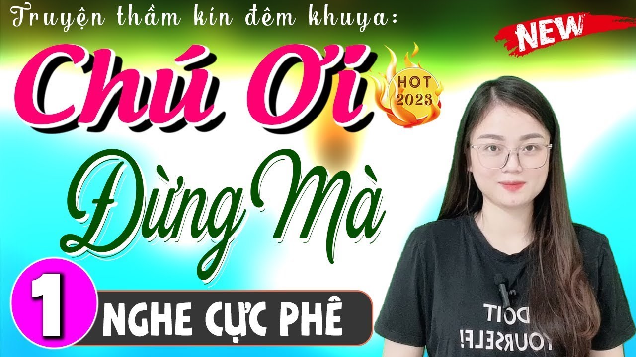 Đọc truyện đêm khuya có thật - CHÚ ƠI ĐỪNG MÀ P1 - Hãy nghe thử 1 lần - [Đời Thực 100%]