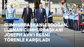 Cumhurbaşkanı Erdoğan, Lübnan Cumhurbaşkanı Joseph Avn'ı resmi törenle karşıladı