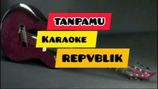 Repvblik - TANPAMU ( KARAOKE )