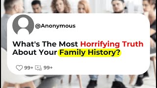 What's The Most Horrifying Truth About Your Family History?