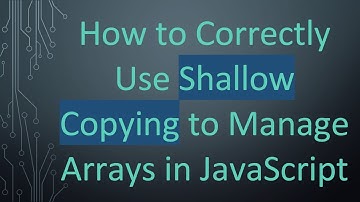 How to Correctly Use Shallow Copying to Manage Arrays in JavaScript