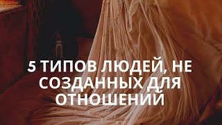 5 типов людей, не созданных для отношений