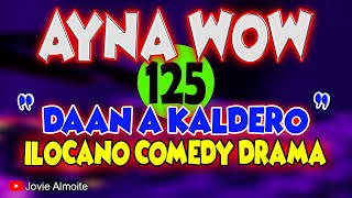 AYNA WOW 125 | DAAN A KALDERO | ILOCANO COMEDY DRAMA | Jovie Almoite