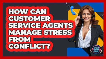How Can Customer Service Agents Manage Stress From Conflict? - Customer Support Coach