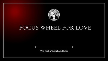 Focus Wheel for Love | ABRAHAM HICKS