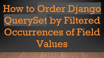 How to Order Django QuerySet by Filtered Occurrences of Field Values