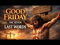Good Friday Worship ✝️ The Passion of Christ | Seven Last Words of Jesus
