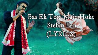 Bas Ek Tera Main Hoke (LYRICS) - Stebin Ben | Kausar Jamot