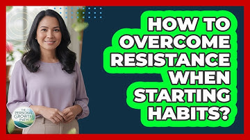 How To Overcome Resistance When Starting Habits?