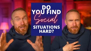 Do You Find Social Situations Hard?