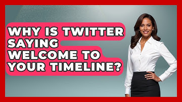 Why Is Twitter Saying Welcome To Your Timeline? - Everyday-Networking