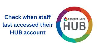 Check When Staff Last Accessed Their Hub Account - Practice Index Hub