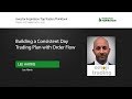 Building a Consistent Day Trading Plan with Order Flow | Lee Harris