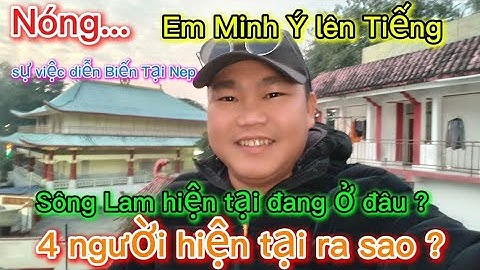 Nóng... Em Minh Ý Lên Tiếng . Sông Lam Hiện Tại Đang Ở Đâu ? 4 người Hiện Tại ra sao ?