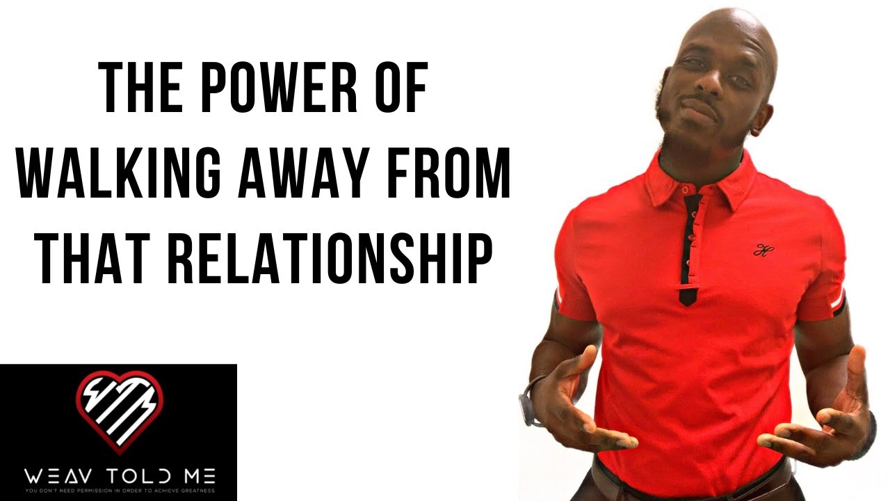 THE POWER OF WALKING AWAY FROM A RELATIONSHIP | How To Know When It's