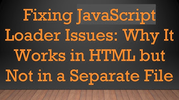 Fixing JavaScript Loader Issues: Why It Works in HTML but Not in a Separate File