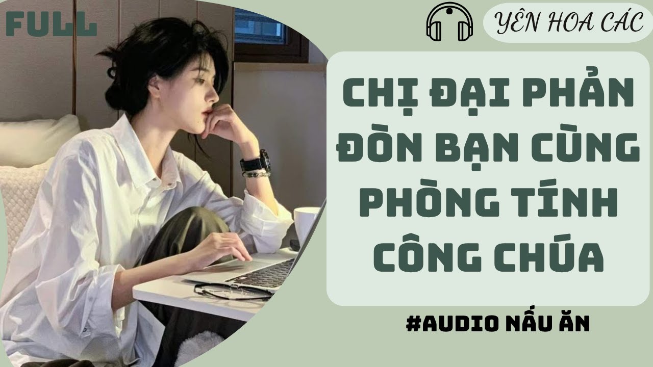 FULL AUDIO | CHỊ ĐẠI PHẢN ĐÒN BẠN CÙNG PHÒNG TÍNH CÔNG CHÚA | YÊN HOA CÁC #truyenaudio #audio